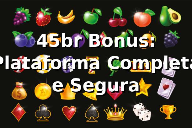 45br Bonus: Plataforma Completa e Segura